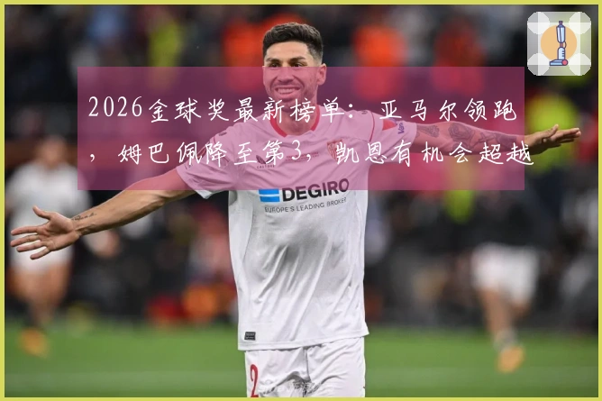 2026金球奖最新榜单：亚马尔领跑，姆巴佩降至第3，凯恩有机会超越