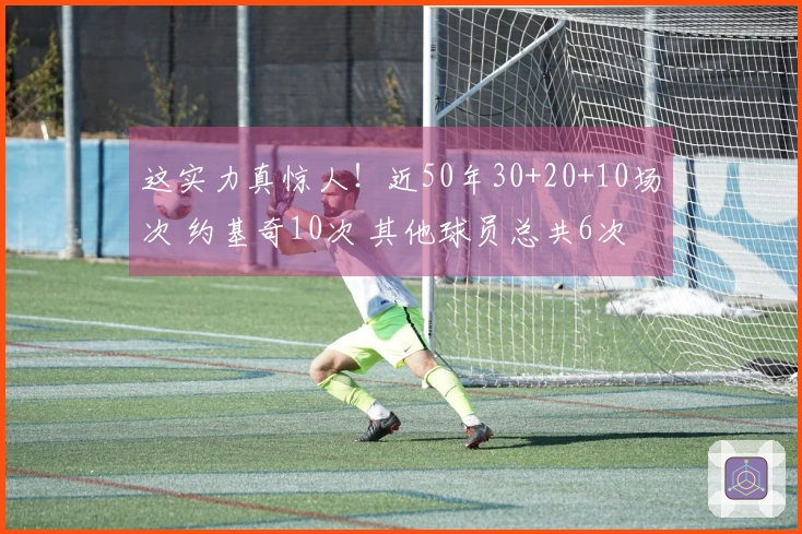 这实力真惊人！近50年30+20+10场次 约基奇10次 其他球员总共6次