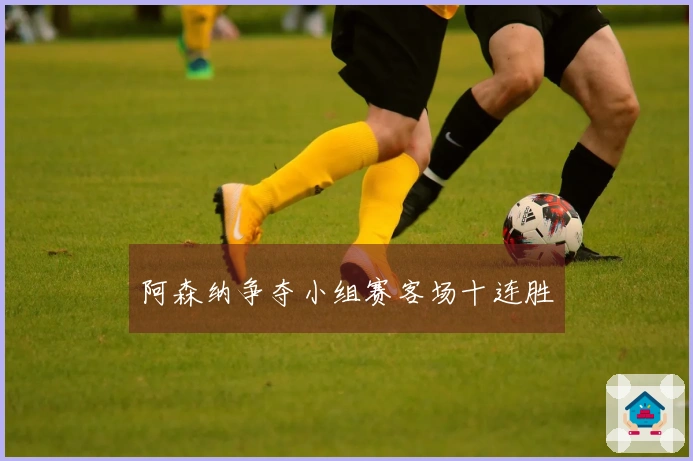 阿森纳争夺小组赛客场十连胜