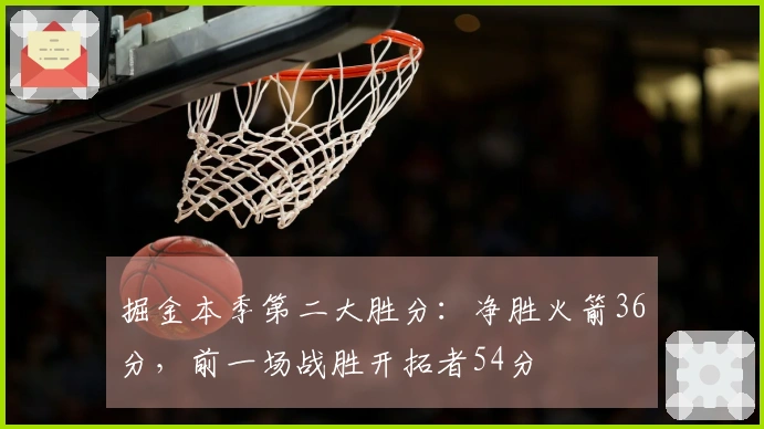 掘金本季第二大胜分：净胜火箭36分，前一场战胜开拓者54分