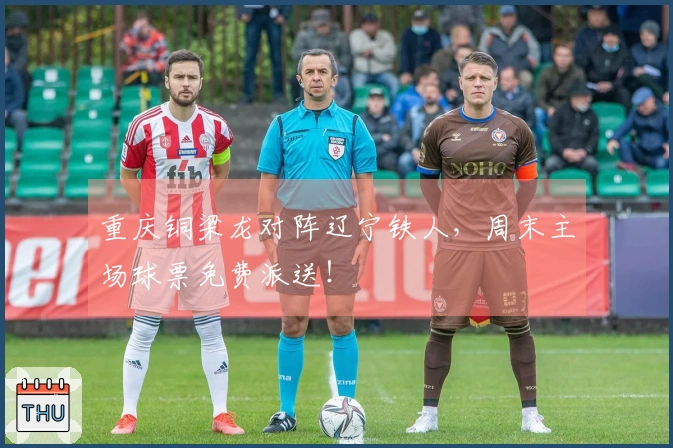 重庆铜梁龙对阵辽宁铁人，周末主场球票免费派送！